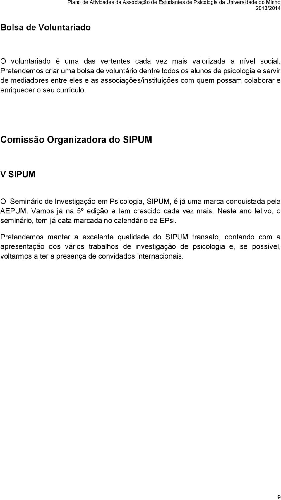 currículo. Comissão Organizadora do SIPUM V SIPUM O Seminário de Investigação em Psicologia, SIPUM, é já uma marca conquistada pela AEPUM. Vamos já na 5º edição e tem crescido cada vez mais.