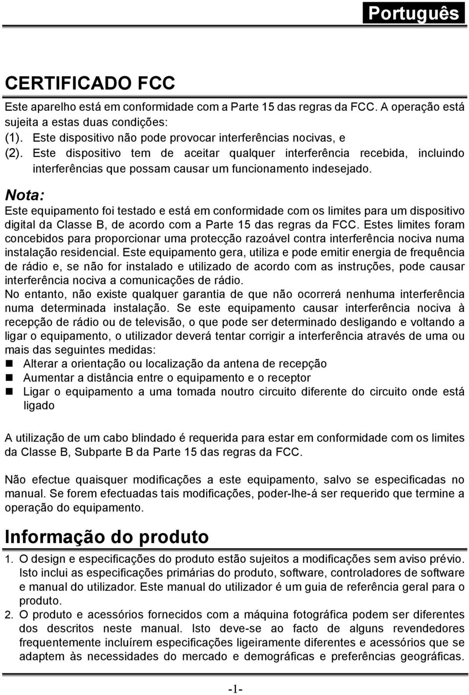 Este dispositivo tem de aceitar qualquer interferência recebida, incluindo interferências que possam causar um funcionamento indesejado.