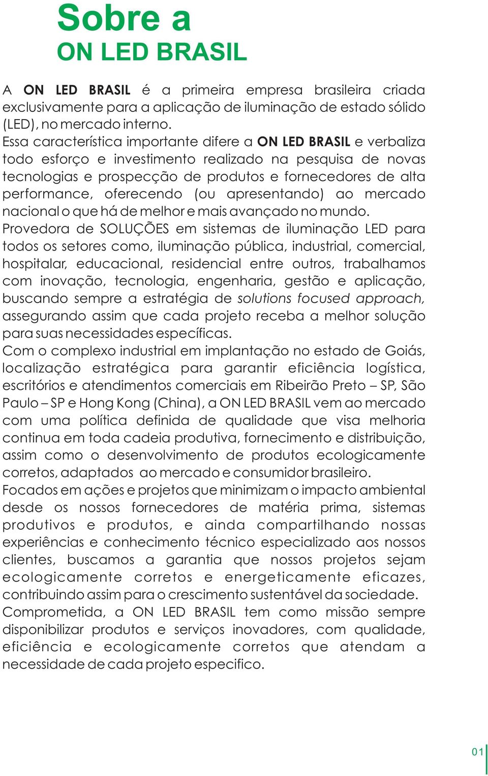 oferecendo (ou apresentando) ao mercado nacional o que há de melhor e mais avançado no mundo.