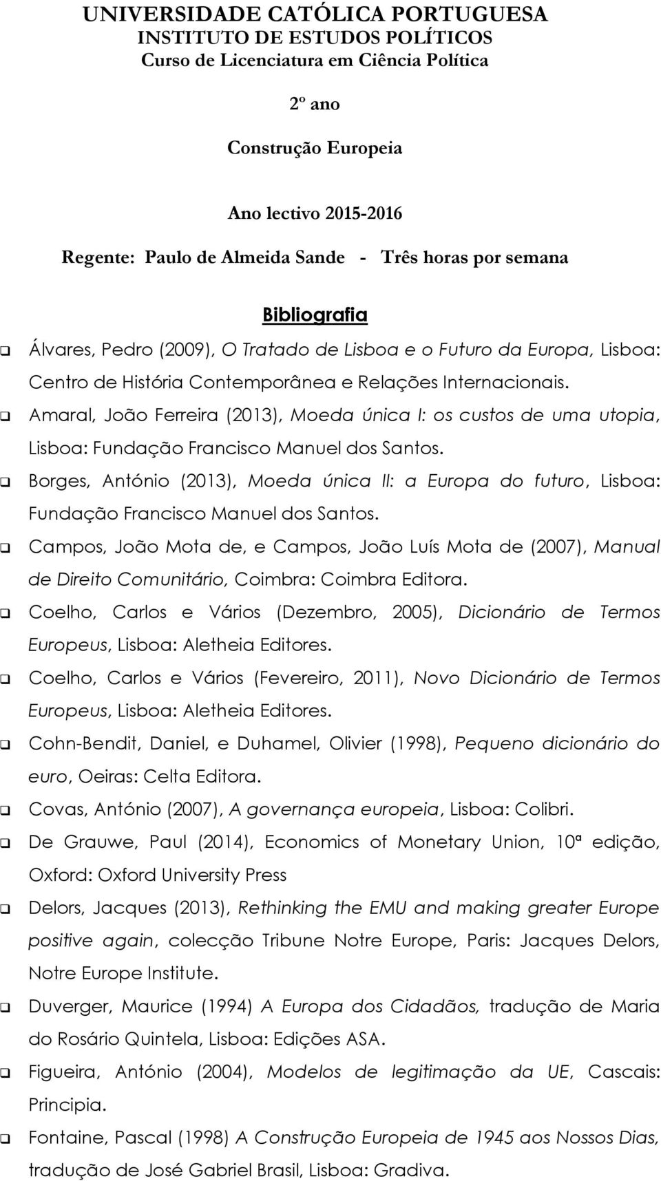 Borges, António (2013), Moeda única II: a Europa do futuro, Lisboa: Fundação Francisco Manuel dos Santos.