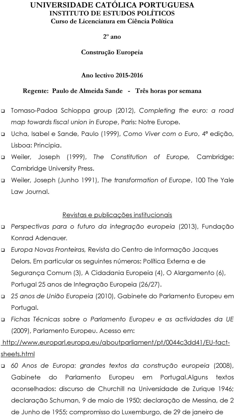 Weiler, Joseph (Junho 1991), The transformation of Europe, 100 The Yale Law Journal.
