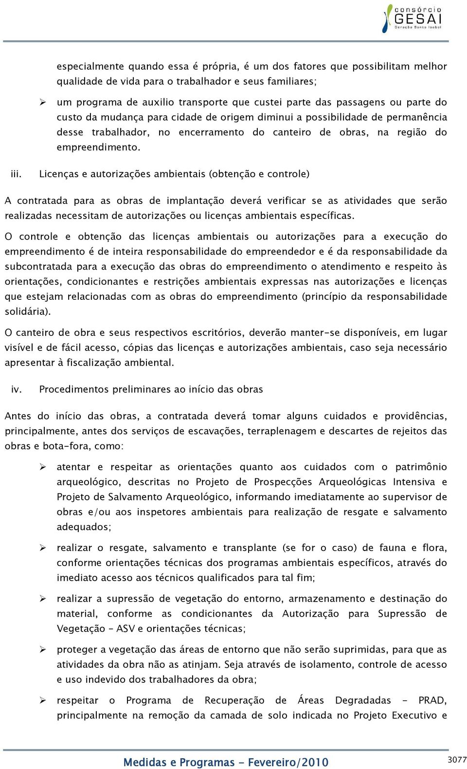 Licenças e autorizações ambientais (obtenção e controle) A contratada para as obras de implantação deverá verificar se as atividades que serão realizadas necessitam de autorizações ou licenças