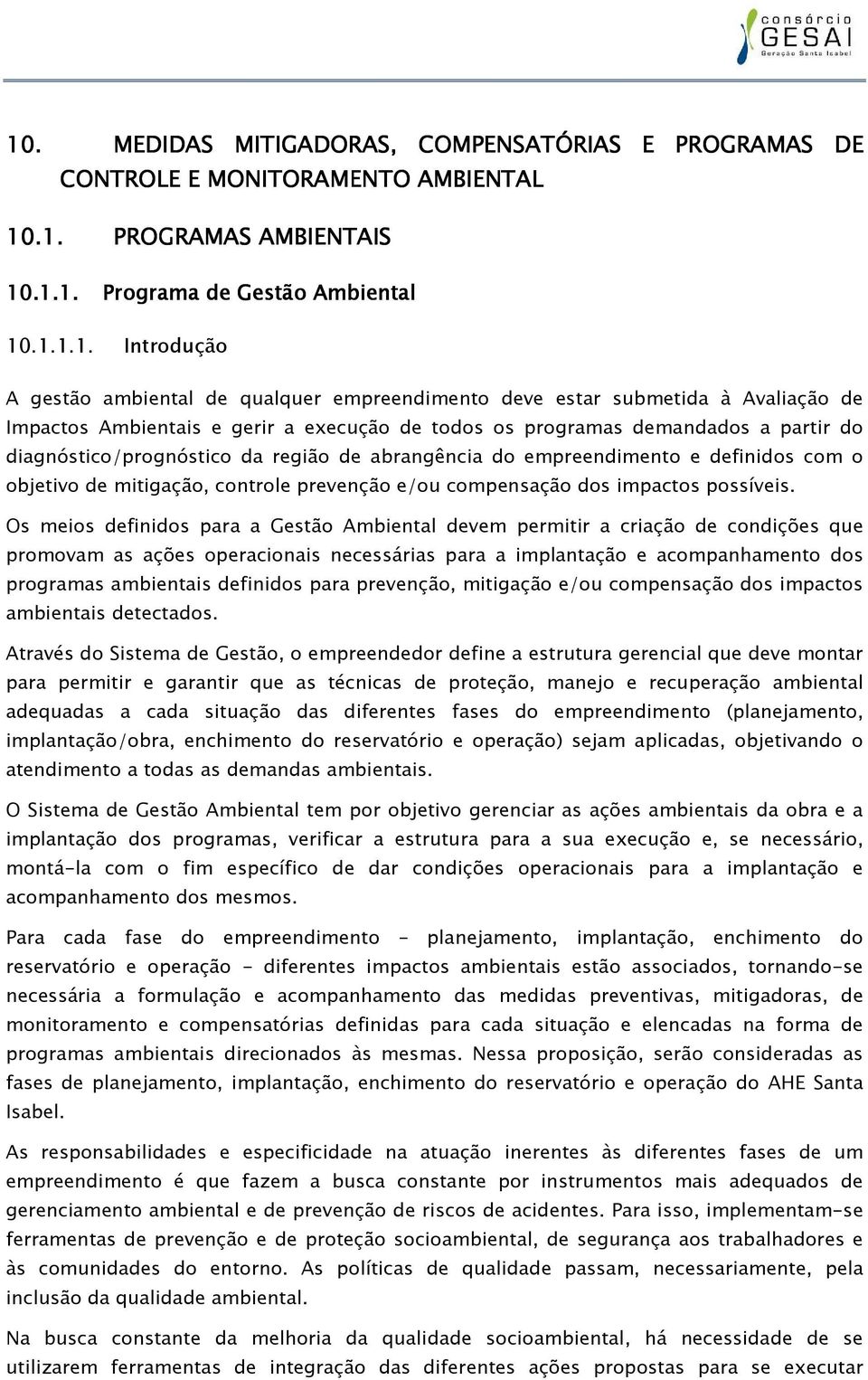 1. Programa de Gestão Ambiental.1.1.1. Introdução A gestão ambiental de qualquer empreendimento deve estar submetida à Avaliação de Impactos Ambientais e gerir a execução de todos os programas