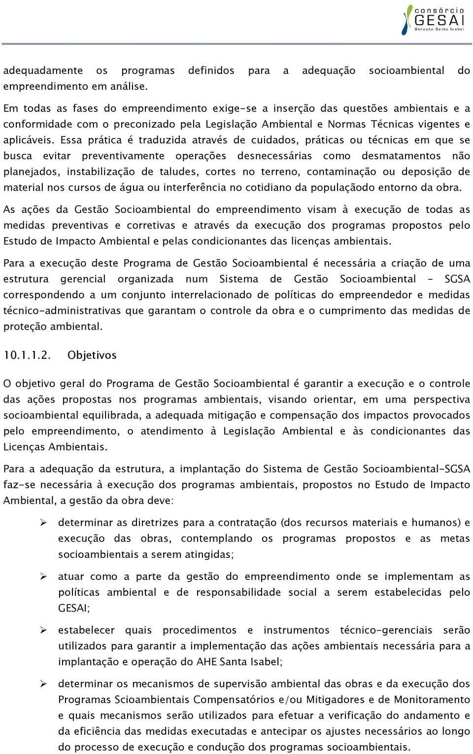 Essa prática é traduzida através de cuidados, práticas ou técnicas em que se busca evitar preventivamente operações desnecessárias como desmatamentos não planejados, instabilização de taludes, cortes