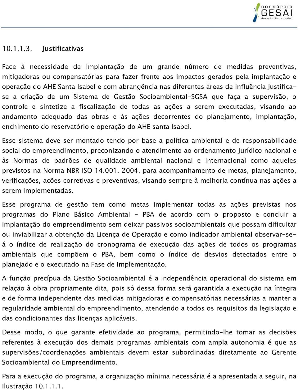 Santa Isabel e com abrangência nas diferentes áreas de influência justificase a criação de um Sistema de Gestão Socioambiental-SGSA que faça a supervisão, o controle e sintetize a fiscalização de