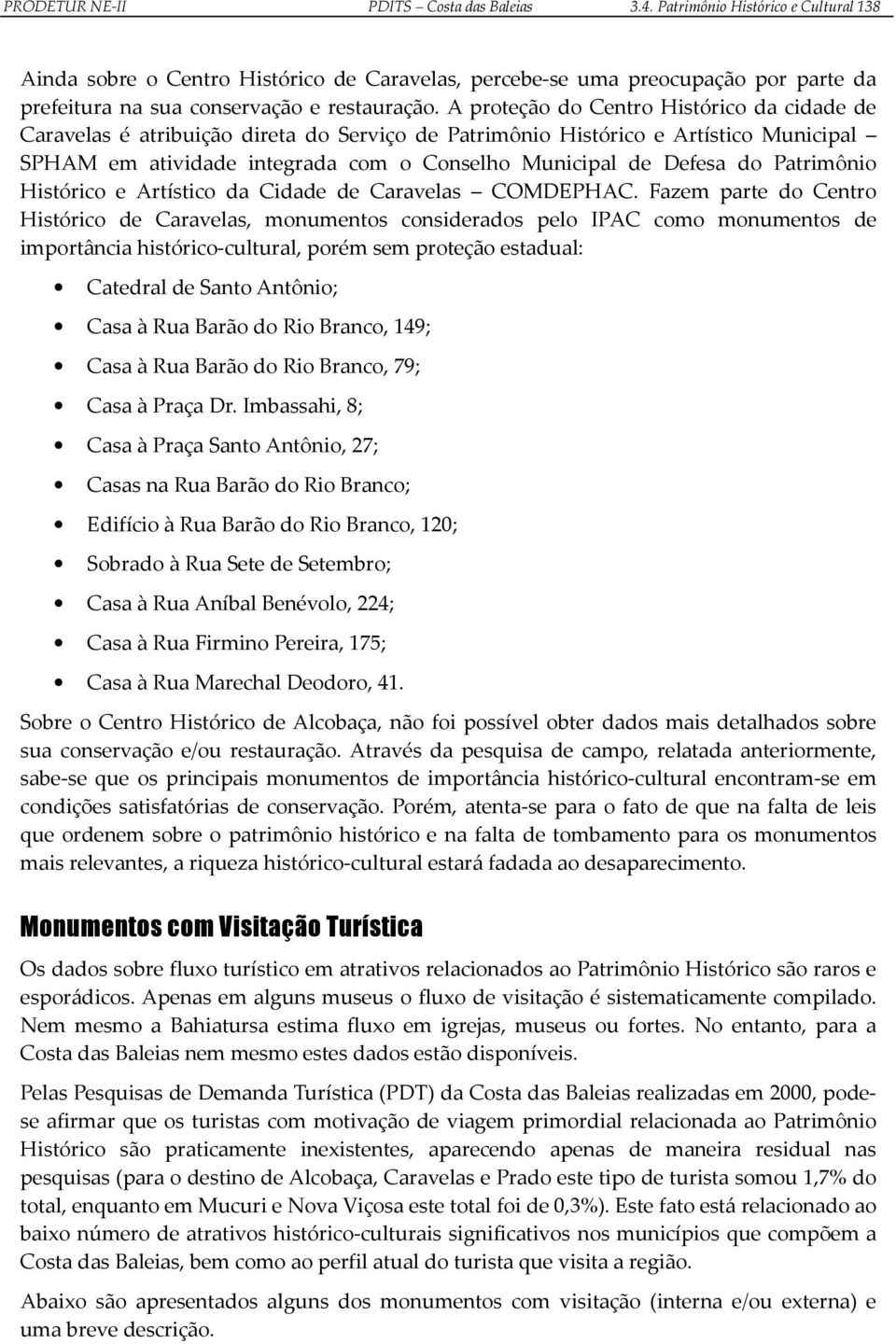 A proteção do Centro Histórico da cidade de Caravelas é atribuição direta do Serviço de Patrimônio Histórico e Artístico Municipal SPHAM em atividade integrada com o Conselho Municipal de Defesa do