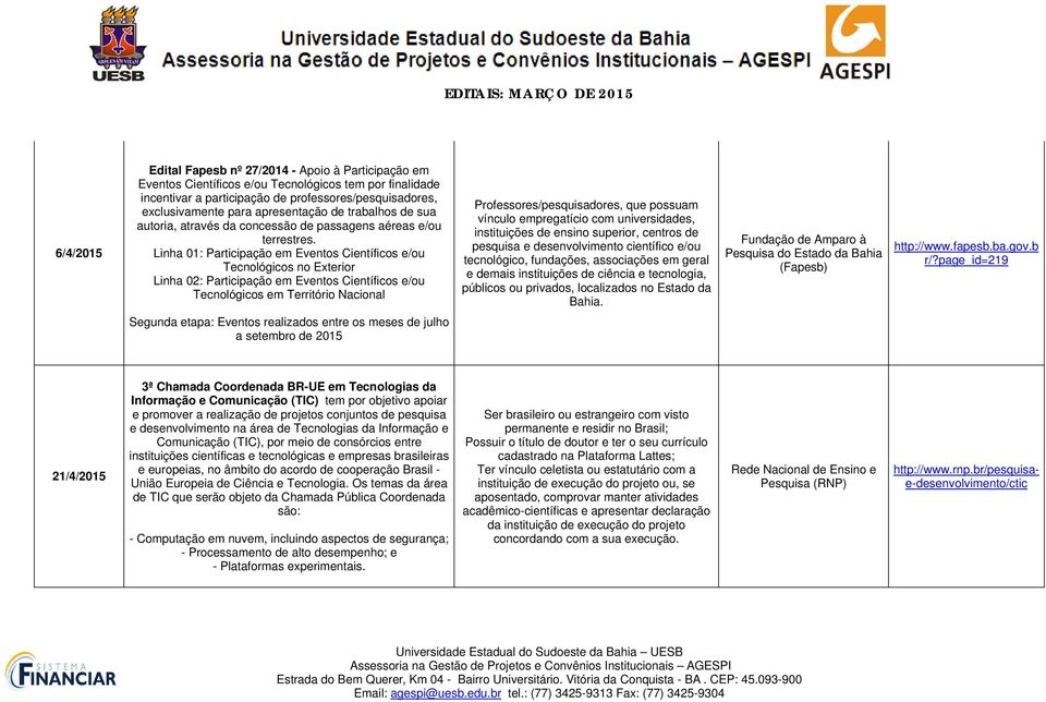 Linha 01: Participação em Eventos Científicos e/ou Tecnológicos no Exterior Linha 02: Participação em Eventos Científicos e/ou Tecnológicos em Território Nacional Professores/pesquisadores, que