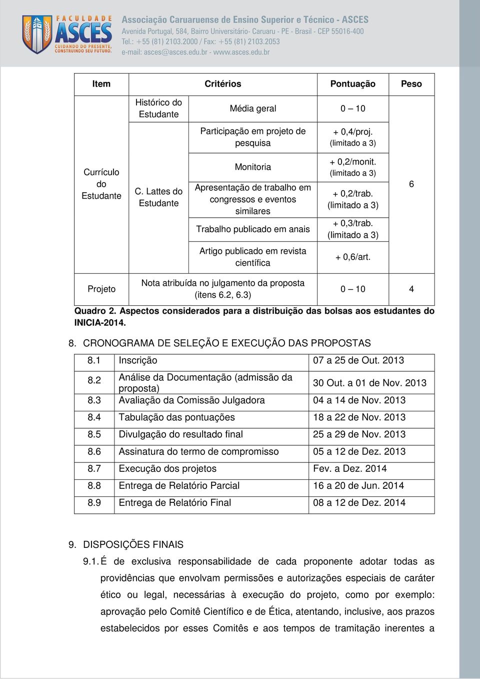 (limitado a 3) 6 Artigo publicado em revista científica + 0,6/art. Projeto Nota atribuída no julgamento da proposta (itens 6.2, 6.3) 0 10 4 Quadro 2.