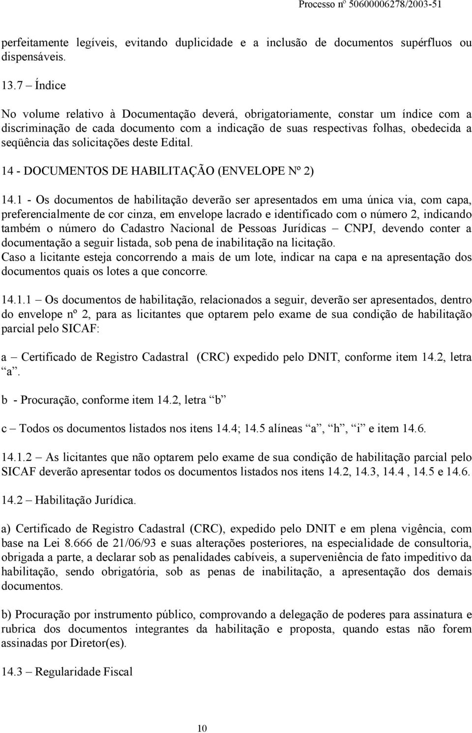 solicitações deste Edital. 14 - DOCUMENTOS DE HABILITAÇÃO (ENVELOPE Nº 2) 14.