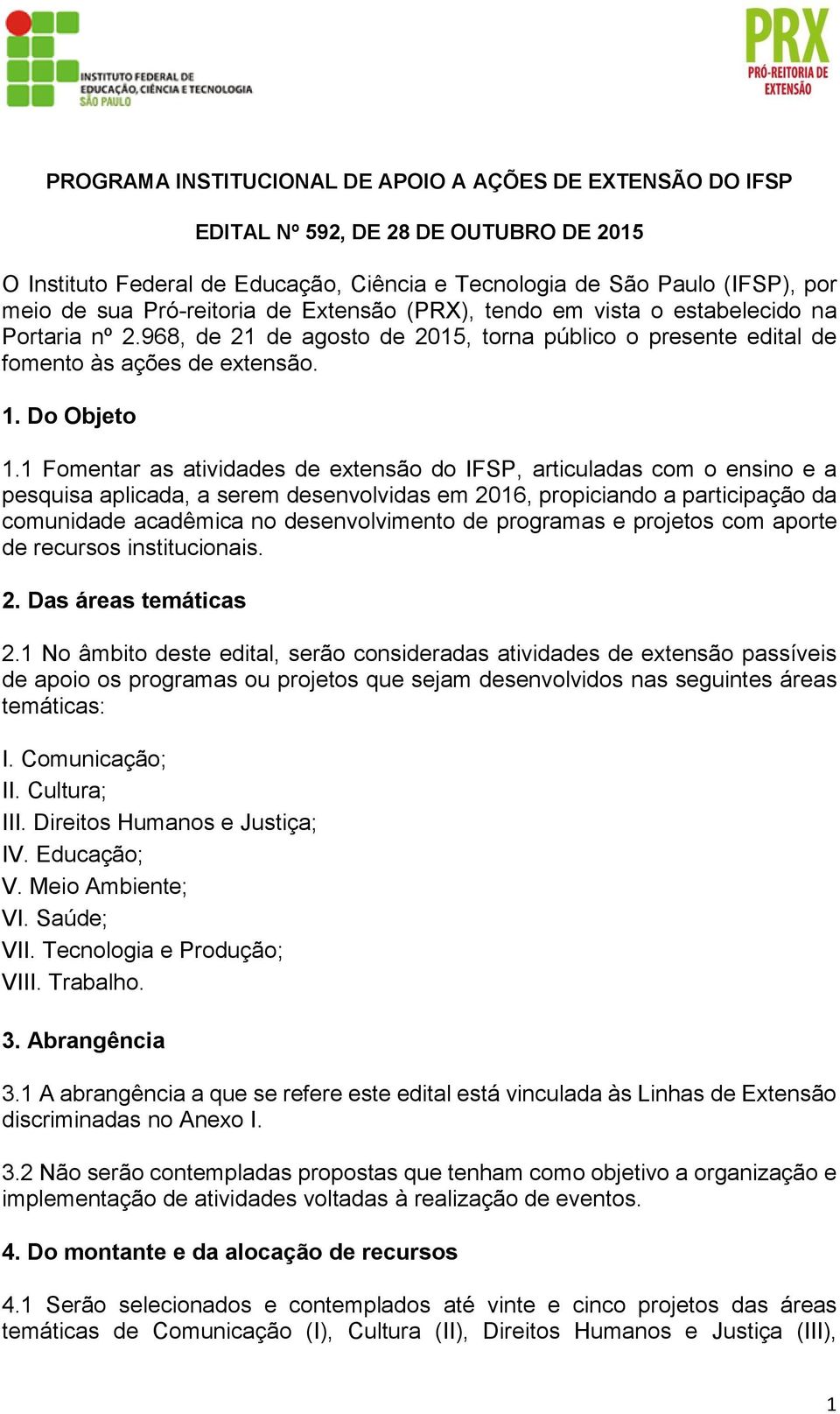 1 Fomentar as atividades de extensão do IFSP, articuladas com o ensino e a pesquisa aplicada, a serem desenvolvidas em 2016, propiciando a participação da comunidade acadêmica no desenvolvimento de