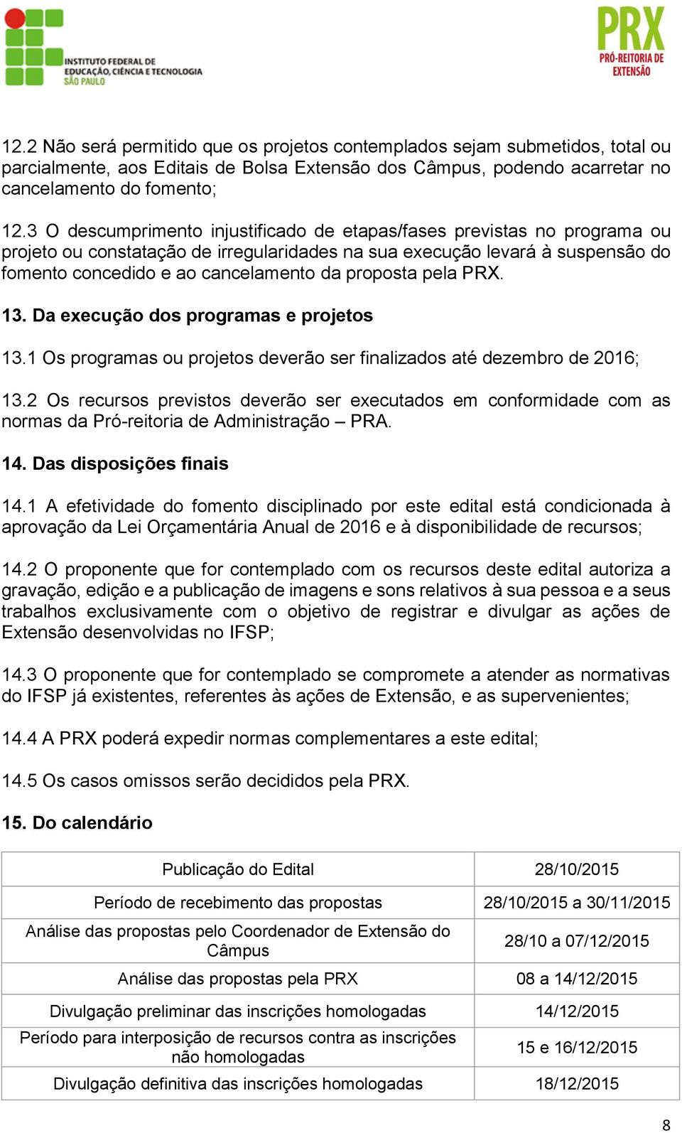 proposta pela PRX. 13. Da execução dos programas e projetos 13.1 Os programas ou projetos deverão ser finalizados até dezembro de 2016; 13.