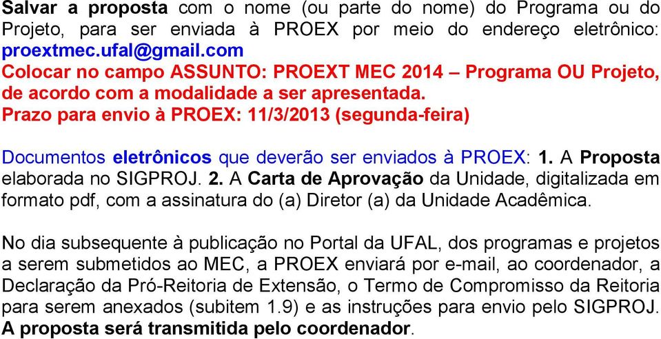 Prazo para envio à PROEX: 11/3/2013 (segunda-feira) Documentos eletrônicos que deverão ser enviados à PROEX: 1. A Proposta elaborada no SIGPROJ. 2.