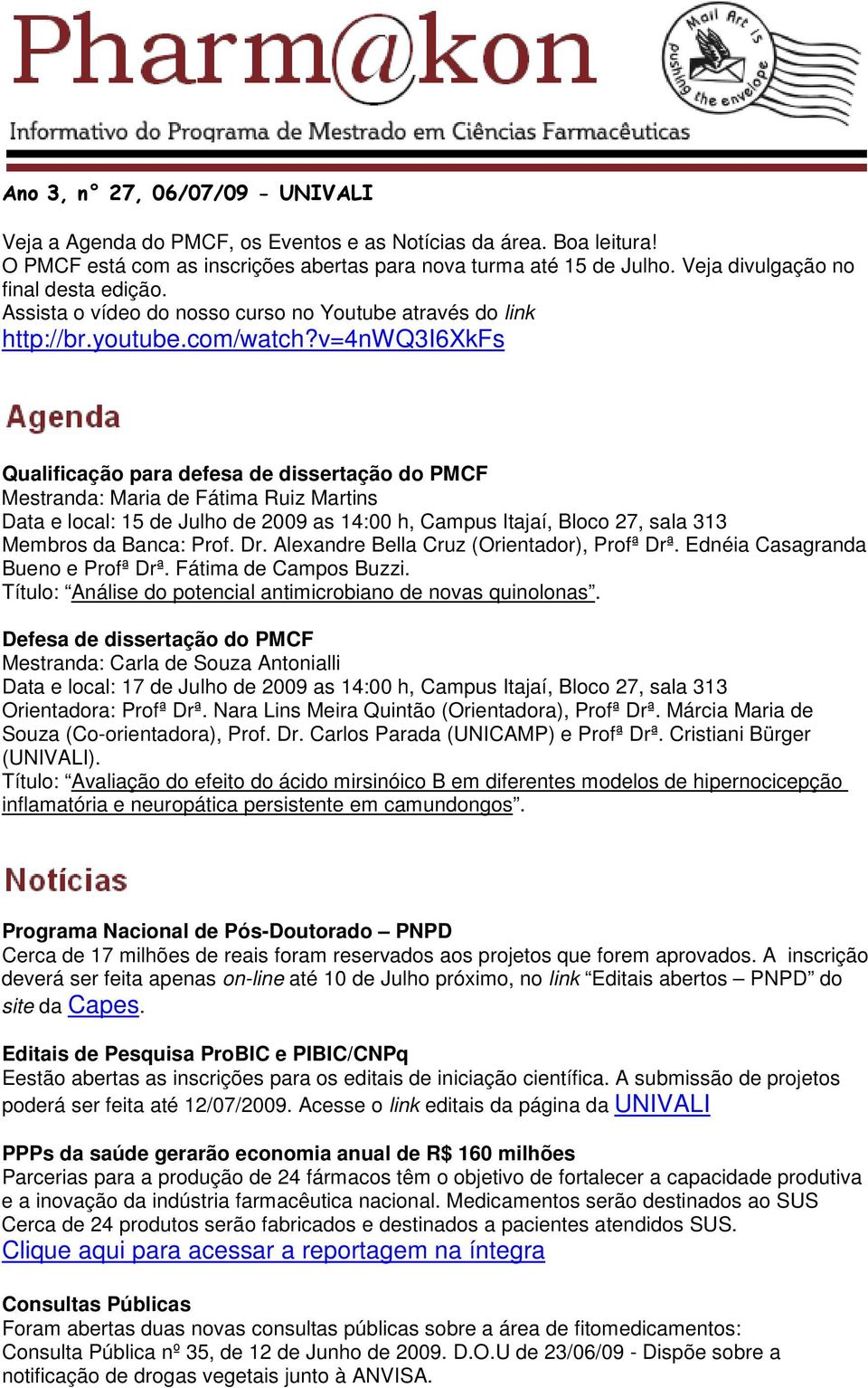 v=4nwq3i6xkfs Qualificação para defesa de dissertação do PMCF Mestranda: Maria de Fátima Ruiz Martins Data e local: 15 de Julho de 2009 as 14:00 h, Campus Itajaí, Bloco 27, sala 313 Membros da Banca: