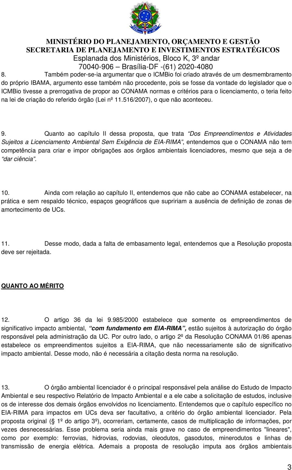 Quanto ao capítulo II dessa proposta, que trata Dos Empreendimentos e Atividades Sujeitos a Licenciamento Ambiental Sem Exigência de EIA-RIMA, entendemos que o CONAMA não tem competência para criar e