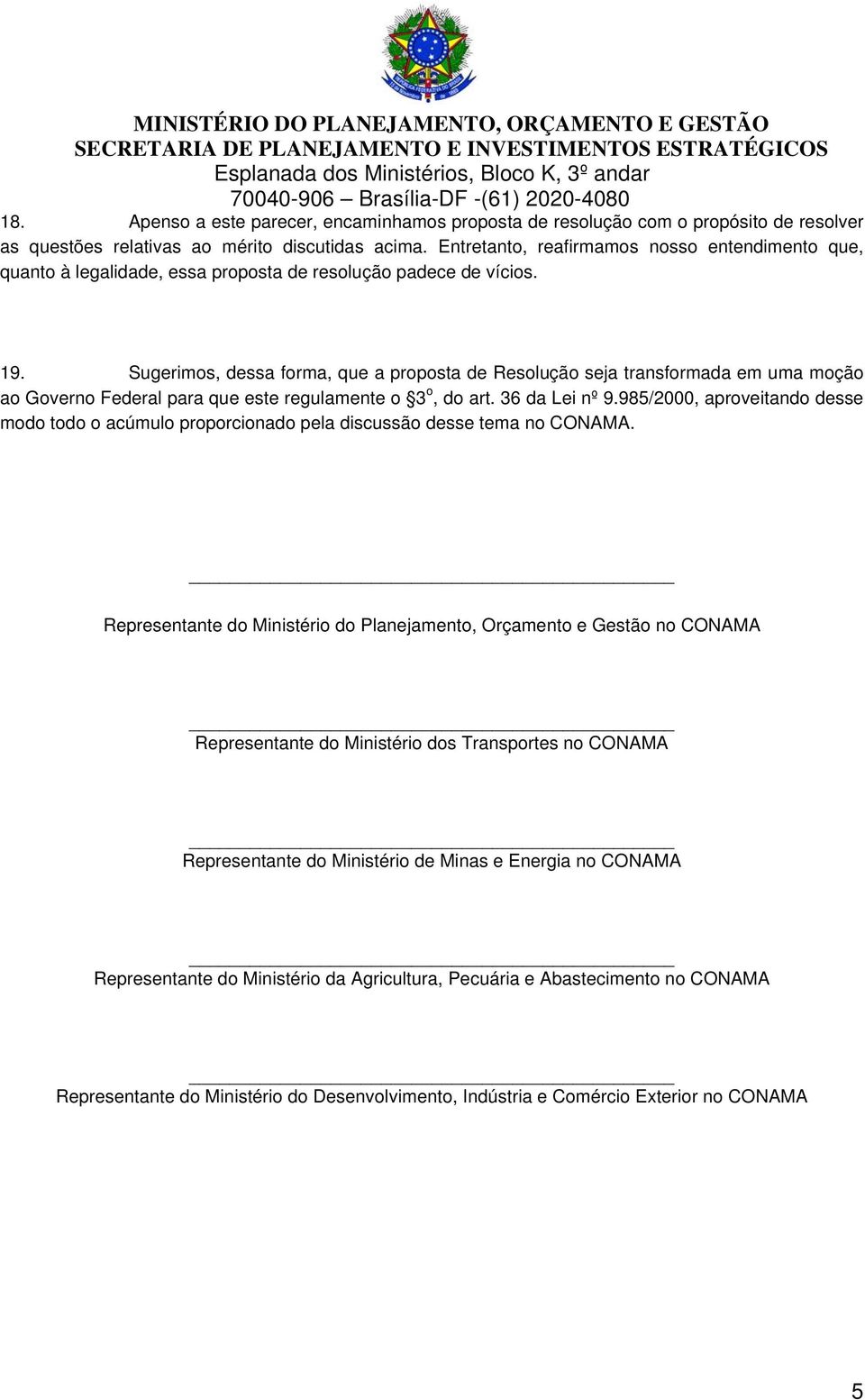 Sugerimos, dessa forma, que a proposta de Resolução seja transformada em uma moção ao Governo Federal para que este regulamente o 3 o, do art. 36 da Lei nº 9.