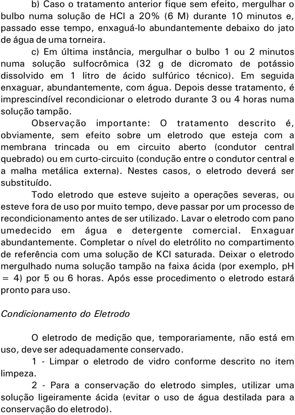 Em seguida enxaguar, abundantemente, com água. Depois desse tratamento, é imprescindível recondicionar o eletrodo durante 3 ou 4 horas numa solução tampão.