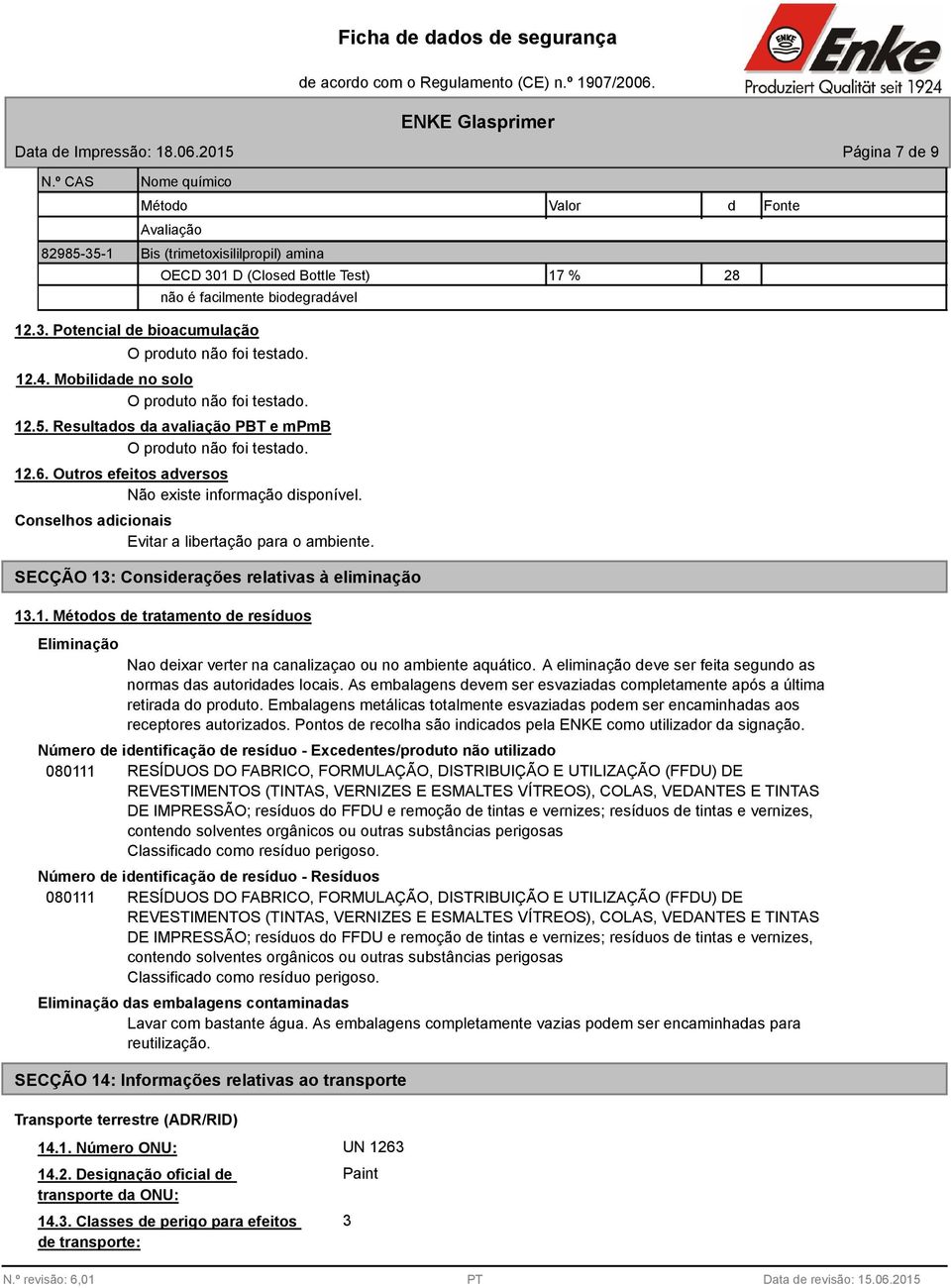 12.4. Mobilidade no solo O produto não foi testado. 12.5. Resultados da avaliação PBT e mpmb O produto não foi testado. 12.6. Outros efeitos adversos Não existe informação disponível.