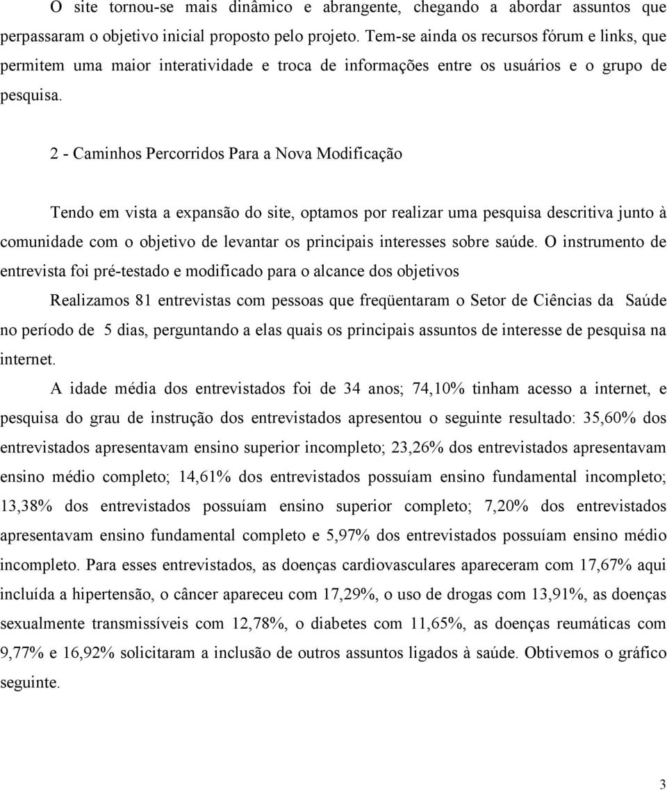 2 - Caminhos Percorridos Para a Nova Modificação Tendo em vista a expansão do site, optamos por realizar uma pesquisa descritiva junto à comunidade com o objetivo de levantar os principais interesses