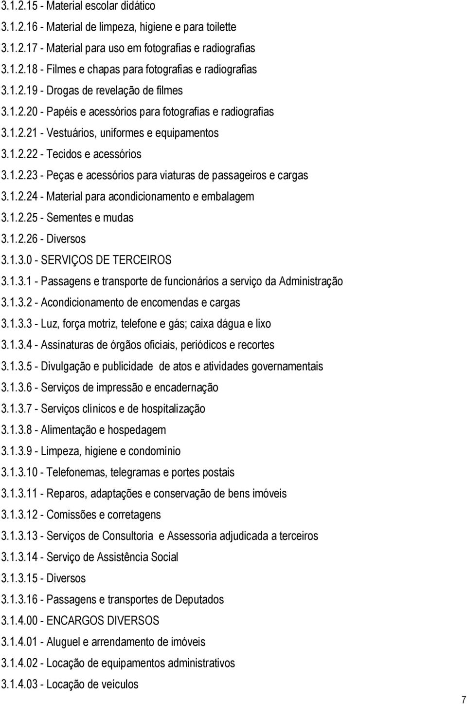 1.2.24 - Material para acondicionamento e embalagem 3.1.2.25 - Sementes e mudas 3.1.2.26 - Diversos 3.1.3.0 - SERVIÇOS DE TERCEIROS 3.1.3.1 - Passagens e transporte de funcionários a serviço da Administração 3.