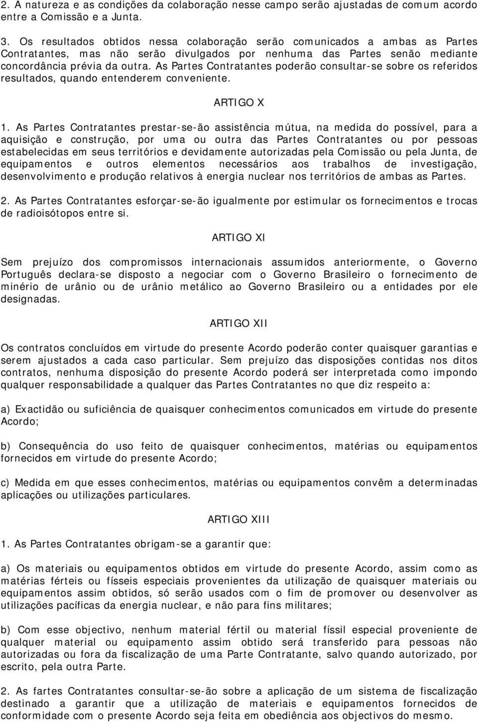 As Partes Contratantes poderão consultar-se sobre os referidos resultados, quando entenderem conveniente. ARTIGO X 1.