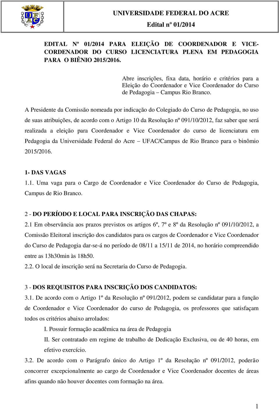 A Presidente da Comissão nomeada por indicação do Colegiado do Curso de Pedagogia, no uso de suas atribuições, de acordo com o Artigo 10 da Resolução nº 091/10/2012, faz saber que será realizada a