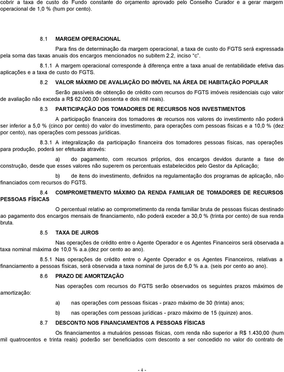 8.2 VALOR MÁXIMO DE AVALIAÇÃO DO IMÓVEL NA ÁREA DE HABITAÇÃO POPULAR Serão passíveis de obtenção de crédito com recursos do FGTS imóveis residenciais cujo valor de avaliação não exceda a R$ 62.