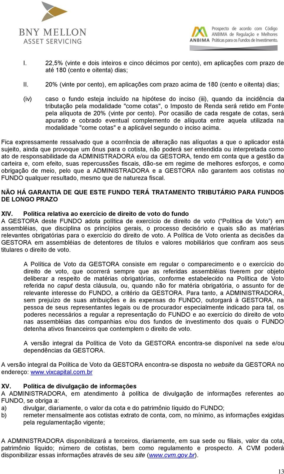 "come cotas", o Imposto de Renda será retido em Fonte pela alíquota de 20% (vinte por cento).