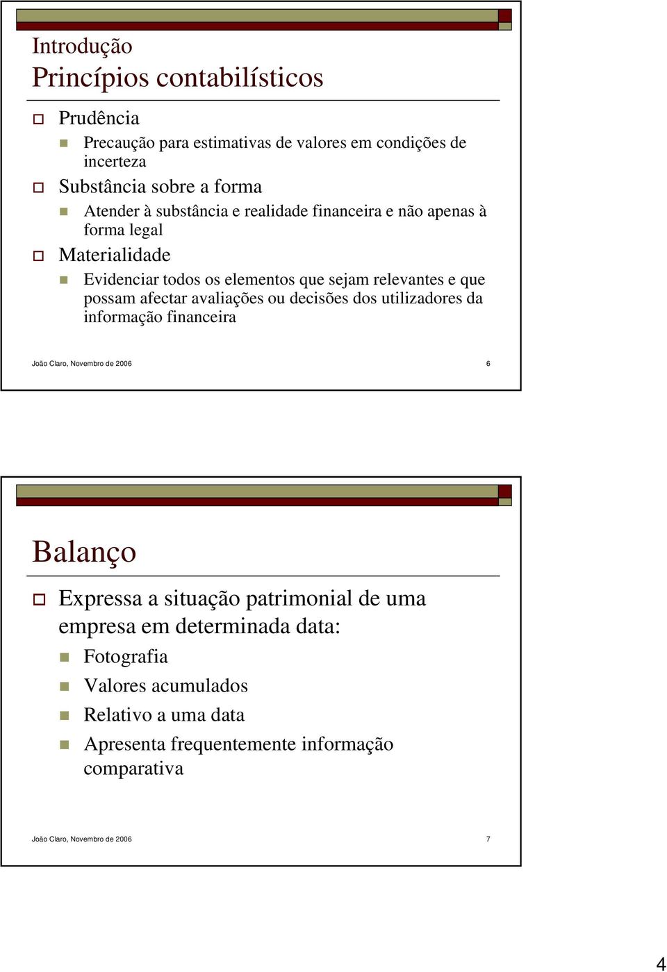 avaliações ou decisões dos utilizadores da informação financeira João Claro, Novembro de 2006 6 Balanço Expressa a situação patrimonial de uma