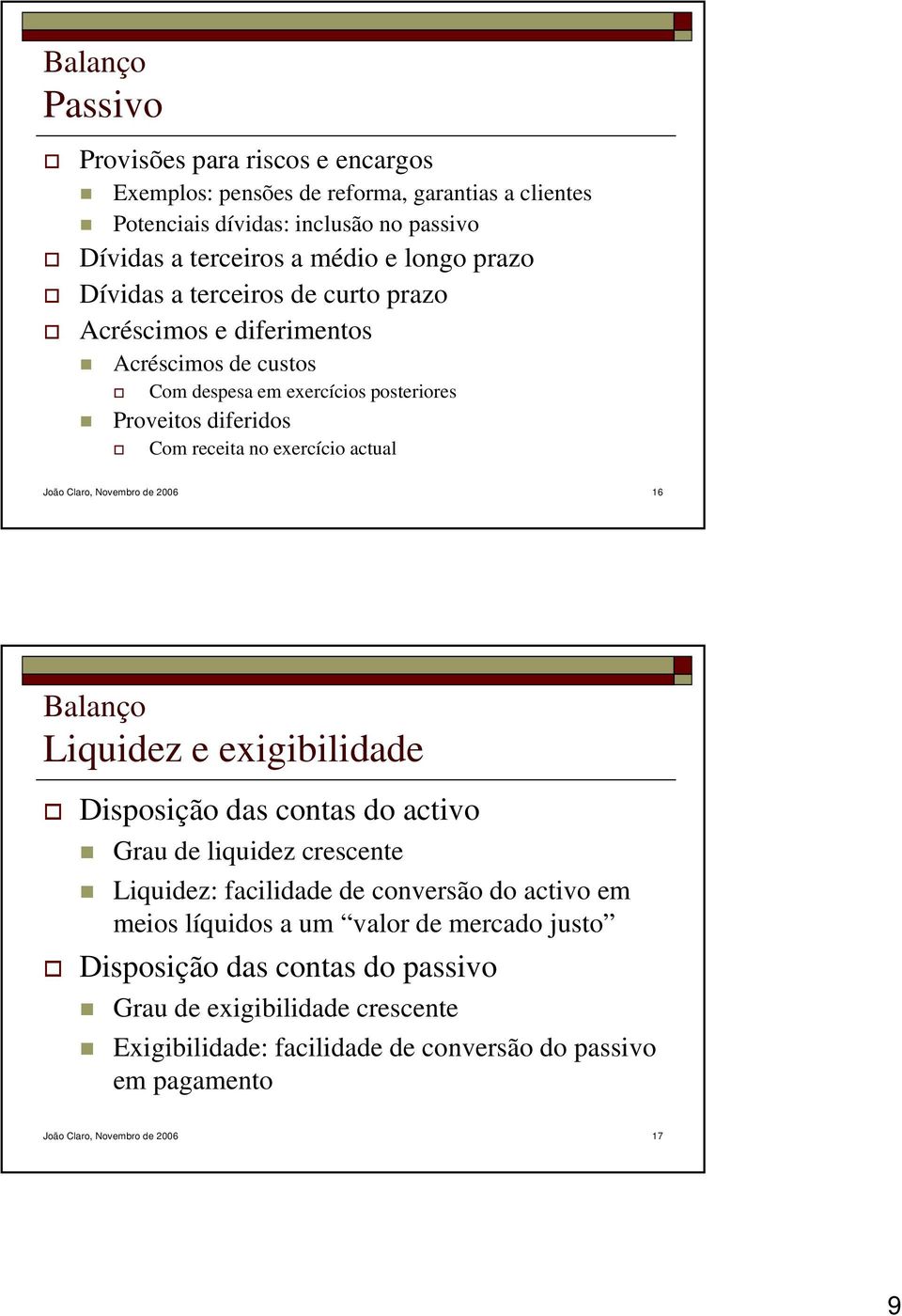 Claro, Novembro de 2006 16 Balanço Liquidez e exigibilidade Disposição das contas do activo Grau de liquidez crescente Liquidez: facilidade de conversão do activo em meios líquidos a