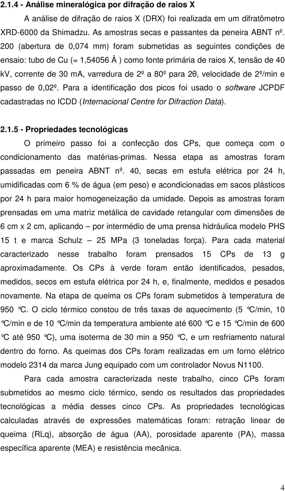 2θ, velocidade de 2º/min e passo de 0,02º. Para a identificação dos picos foi usado o software JCPDF cadastradas no ICDD (Internacional Centre for Difraction Data). 2.1.