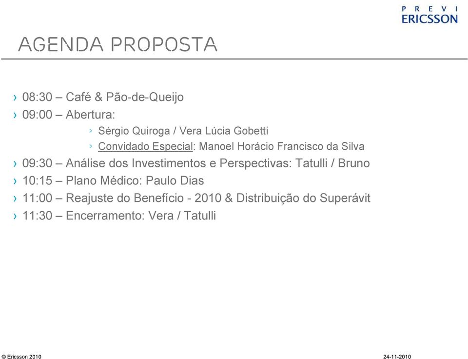 Investimentos e Perspectivas: Tatulli / Bruno 10:15 Plano Médico: Paulo Dias 11:00