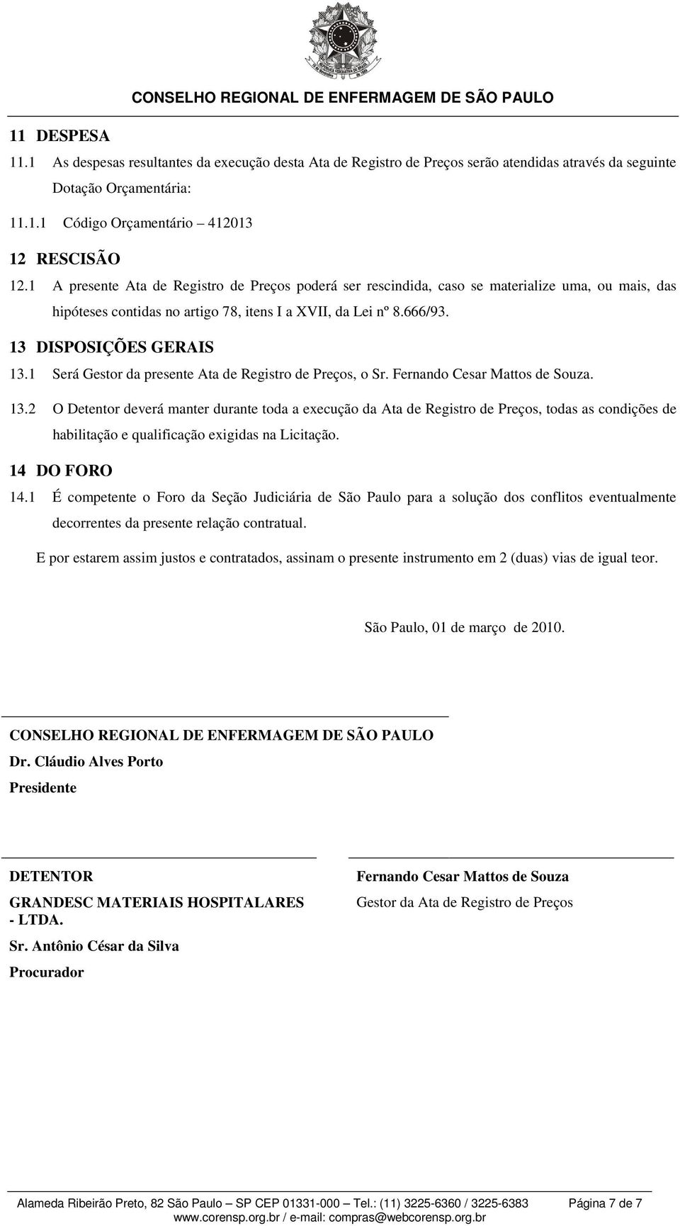 1 Será Gestor da presente Ata de Registro de Preços, o Sr. Fernando Cesar Mattos de Souza. 13.