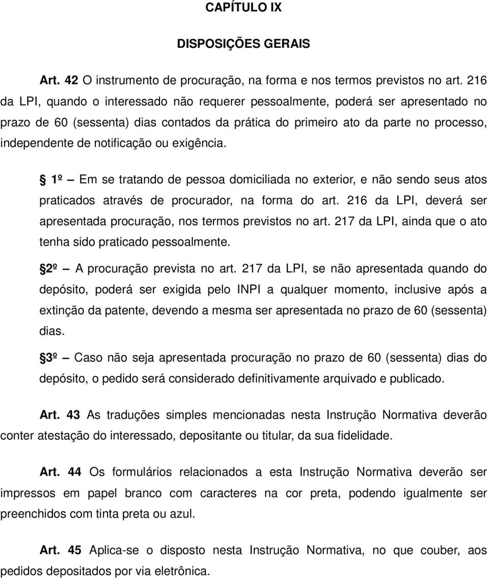 ou exigência. 1º Em se tratando de pessoa domiciliada no exterior, e não sendo seus atos praticados através de procurador, na forma do art.