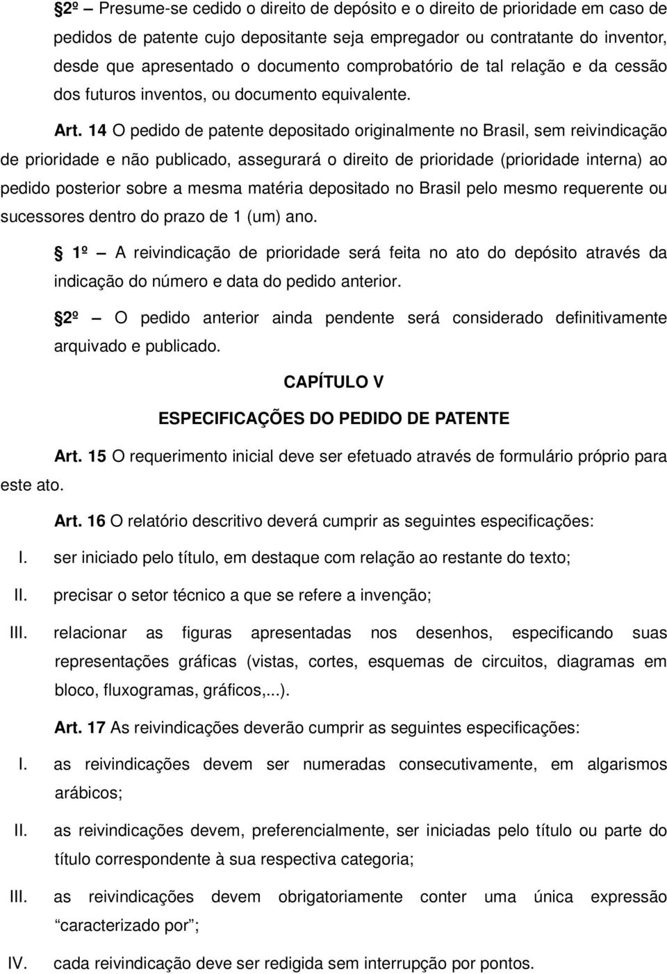 14 O pedido de patente depositado originalmente no Brasil, sem reivindicação de prioridade e não publicado, assegurará o direito de prioridade (prioridade interna) ao pedido posterior sobre a mesma