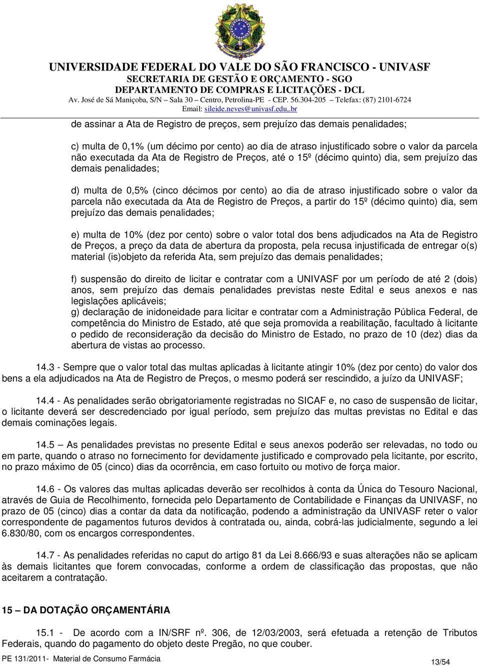 executada da Ata de Registro de Preços, a partir do 15º (décimo quinto) dia, sem prejuízo das demais penalidades; e) multa de 10% (dez por cento) sobre o valor total dos bens adjudicados na Ata de