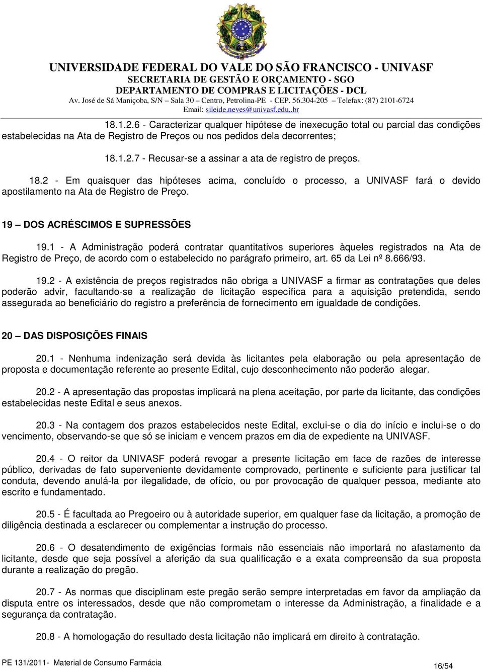 1 - A Administração poderá contratar quantitativos superiores àqueles registrados na Ata de Registro de Preço, de acordo com o estabelecido no parágrafo primeiro, art. 65 da Lei nº 8.666/93. 19.