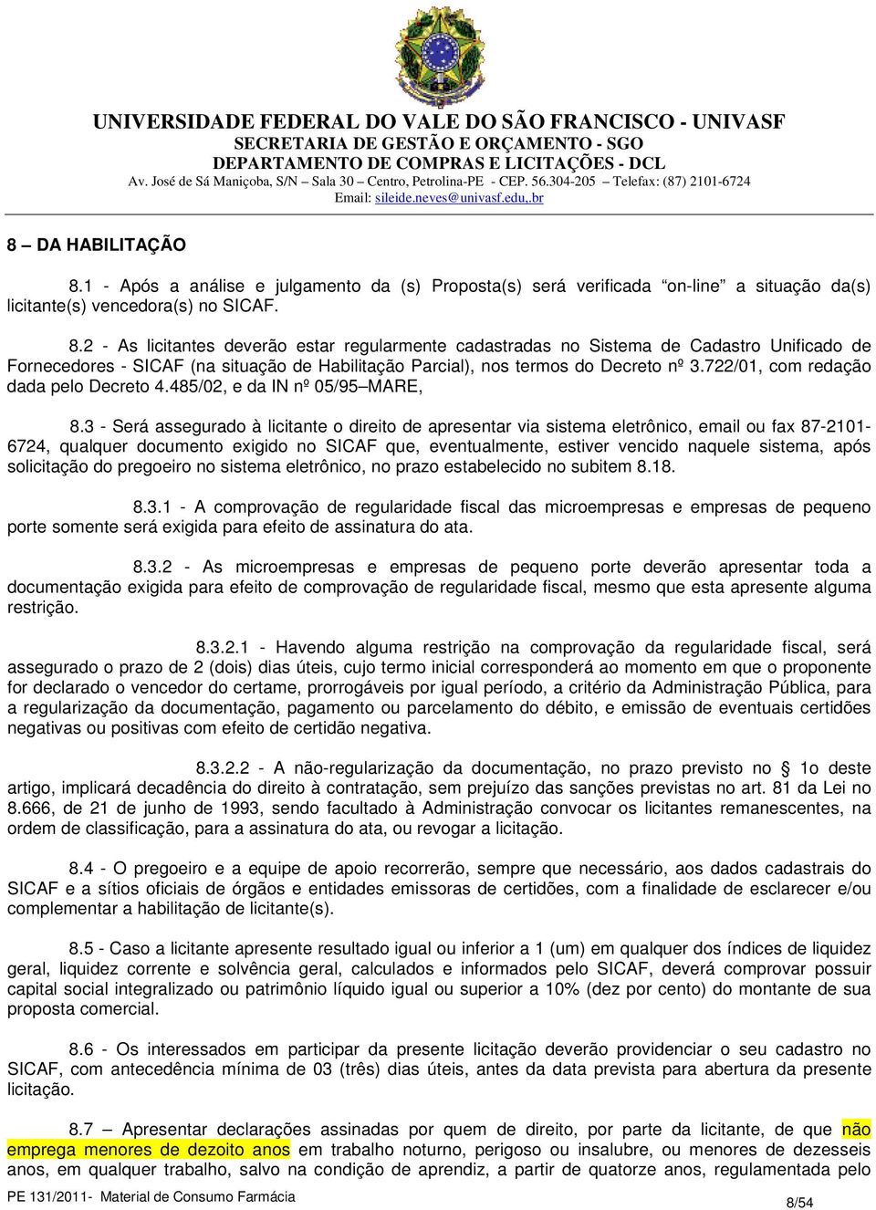 3 - Será assegurado à licitante o direito de apresentar via sistema eletrônico, email ou fax 87-2101- 6724, qualquer documento exigido no SICAF que, eventualmente, estiver vencido naquele sistema,