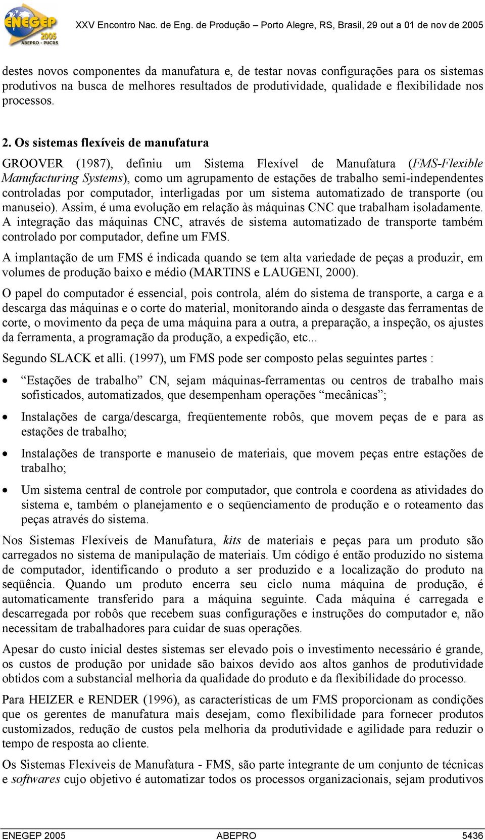 controladas por computador, interligadas por um sistema automatizado de transporte (ou manuseio). Assim, é uma evolução em relação às máquinas CNC que trabalham isoladamente.