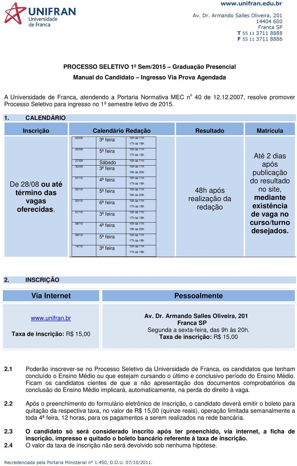 23/09 25/09 27/09 30/09 01/10 02/10 03/10 07/10 08/10 09/10 14/10 3ª feira 5ª feira Sábado 3ª feira 4ª feira 5ª feira 6ª feira 3ª feira 4ª feira 5ª feira 3ª feira 19h às 20h 19h às 20h 19h às 20h 48h