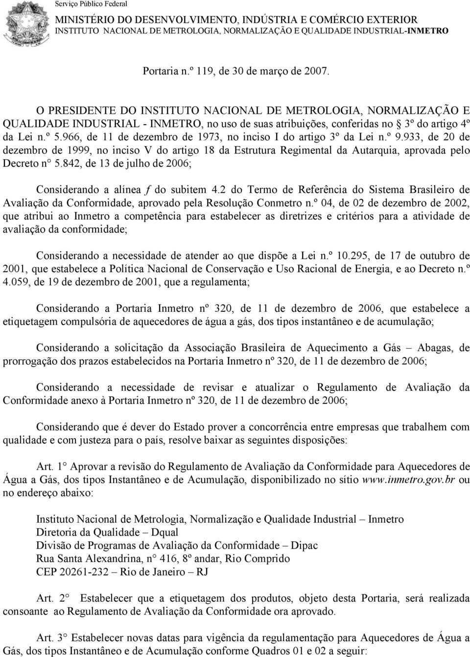 966, de 11 de dezembro de 1973, no inciso I do artigo 3º da Lei n.º 9.933, de 20 de dezembro de 1999, no inciso V do artigo 18 da Estrutura Regimental da Autarquia, aprovada pelo Decreto n 5.