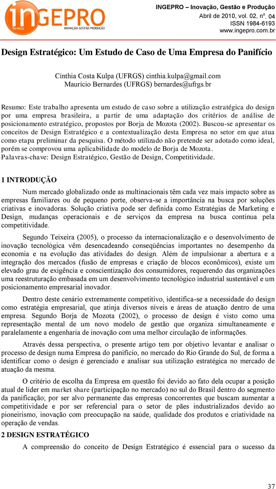 estratégico, propostos por Borja de Mozota (2002). Buscou-se apresentar os conceitos de Design Estratégico e a contextualização desta Empresa no setor em que atua como etapa preliminar da pesquisa.