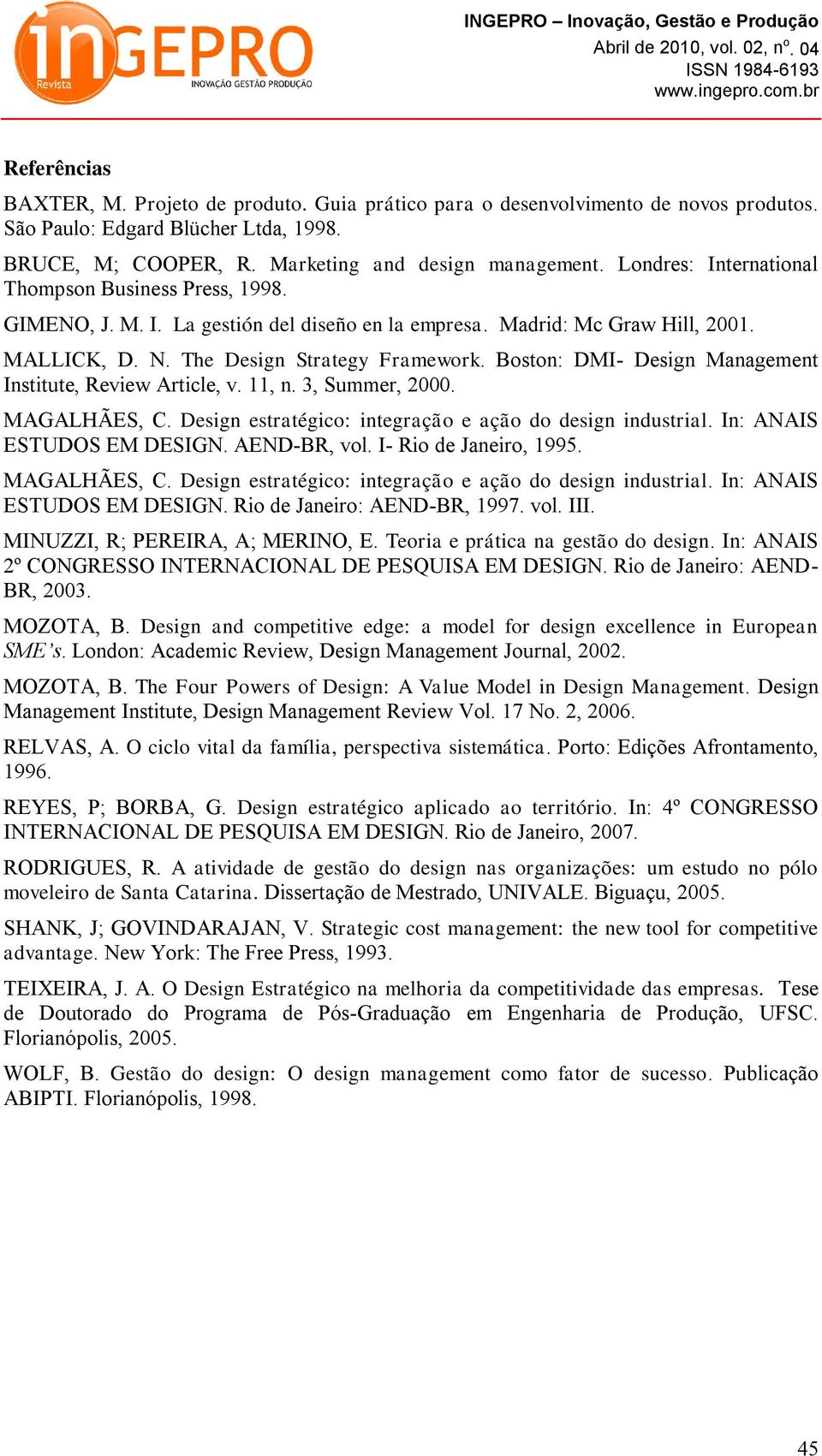 Boston: DMI- Design Management Institute, Review Article, v. 11, n. 3, Summer, 2000. MAGALHÃES, C. Design estratégico: integração e ação do design industrial. In: ANAIS ESTUDOS EM DESIGN.