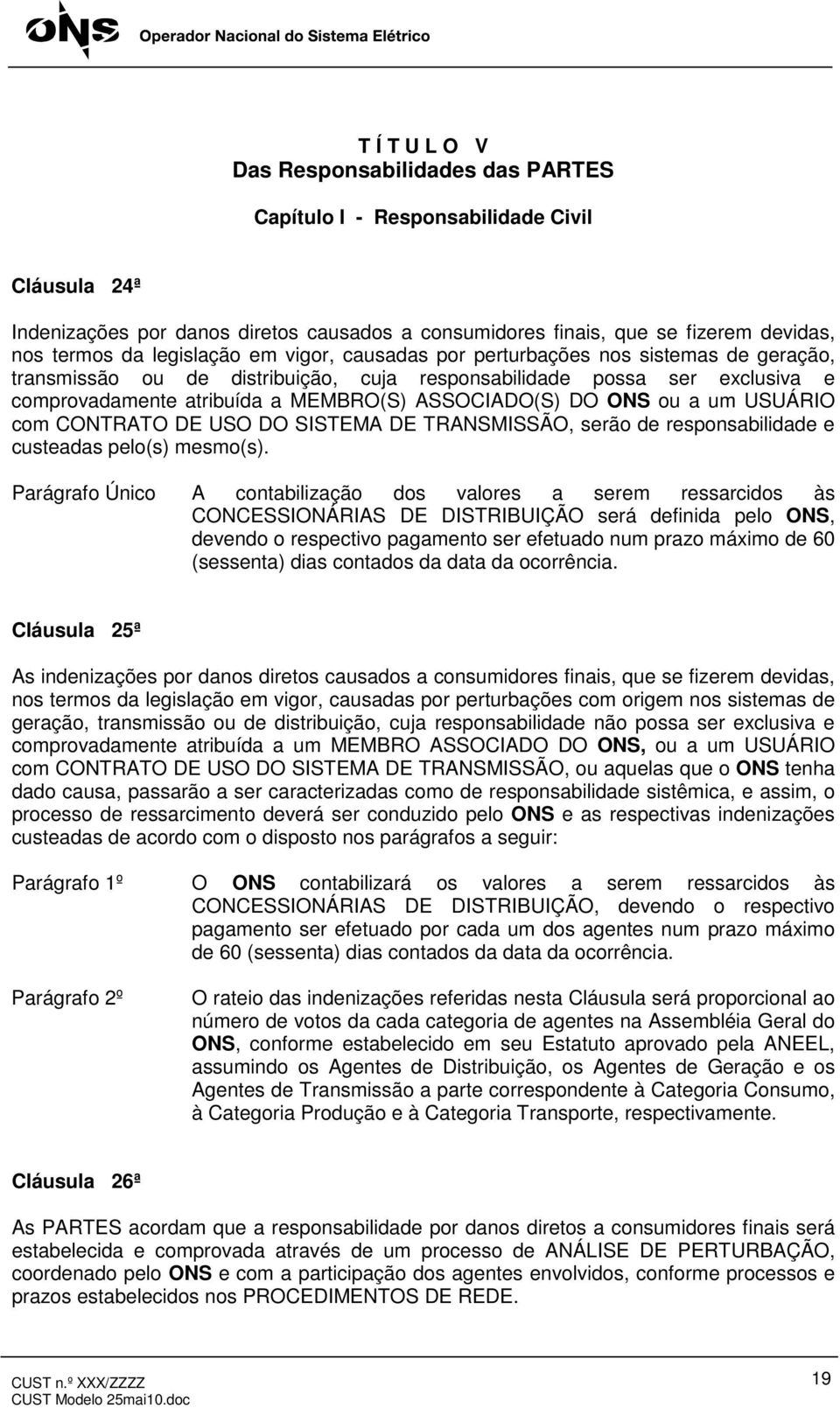 DO ONS ou a um USUÁRIO com CONTRATO DE USO DO SISTEMA DE TRANSMISSÃO, serão de responsabilidade e custeadas pelo(s) mesmo(s).