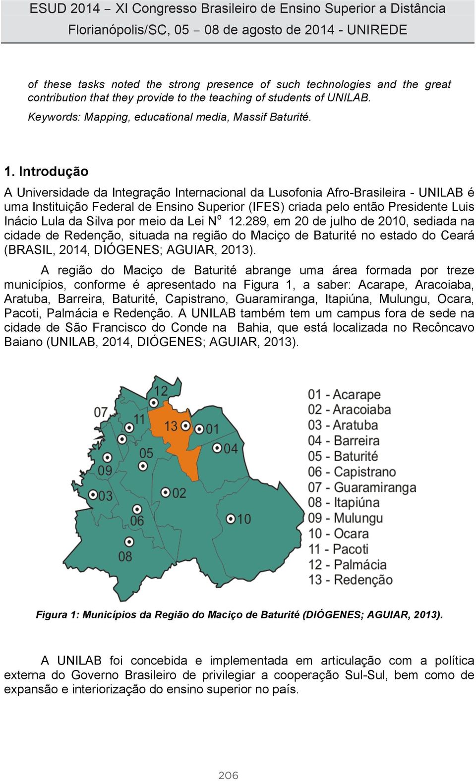 Silva por meio da Lei N o 12.289, em 20 de julho de 2010, sediada na cidade de Redenção, situada na região do Maciço de Baturité no estado do Ceará (BRASIL, 2014, DIÓGENES; AGUIAR, 2013).