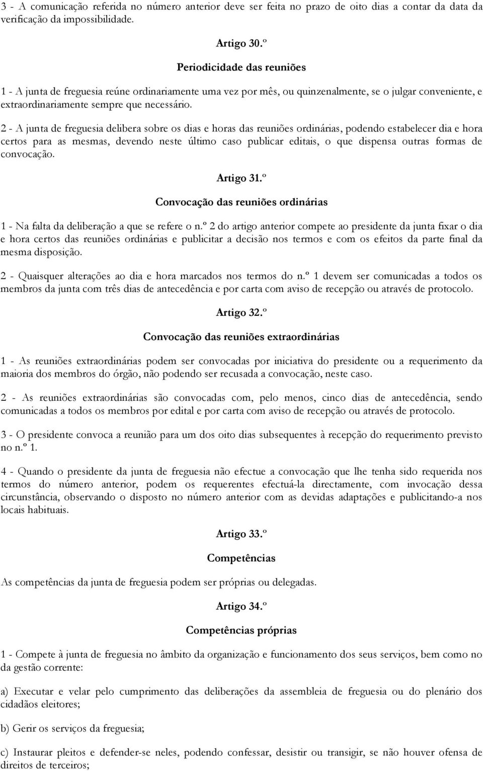 2 - A junta de freguesia delibera sobre os dias e horas das reuniões ordinárias, podendo estabelecer dia e hora certos para as mesmas, devendo neste último caso publicar editais, o que dispensa