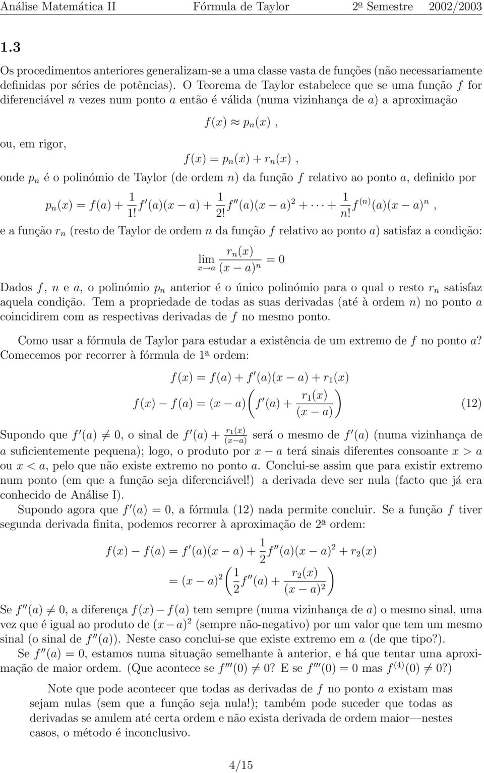 polinómio de Taylor de ordem n) da função f relativo ao ponto a, definido por p n ) = fa) + 1 1! f a) a) + 1! f a) a) + + 1 n!