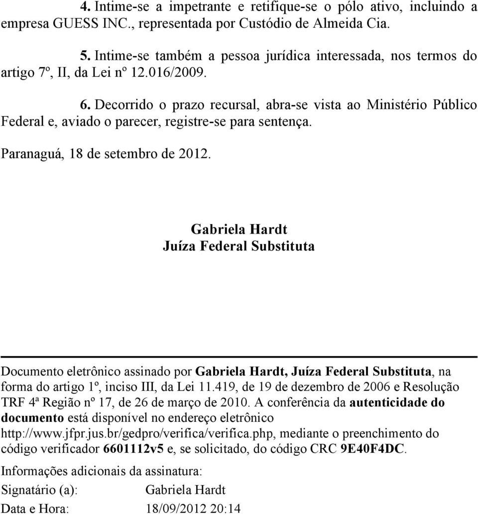 Decorrido o prazo recursal, abra-se vista ao Ministério Público Federal e, aviado o parecer, registre-se para sentença. Paranaguá, 18 de setembro de 2012.