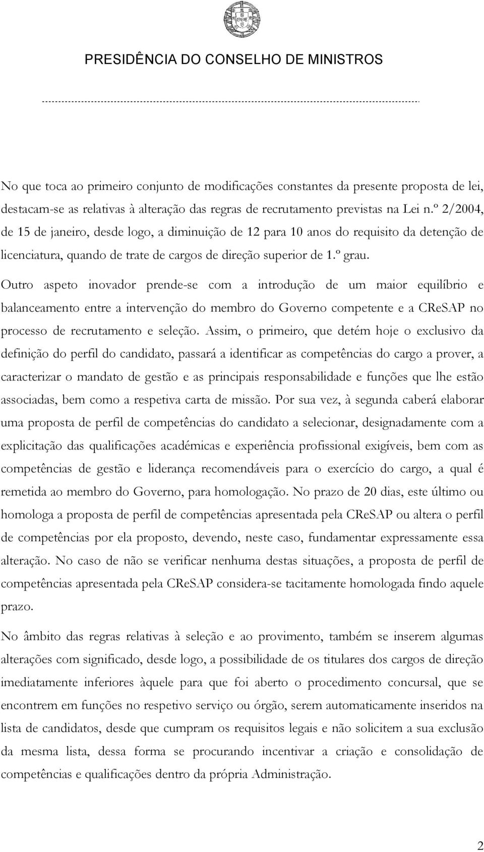 Outro aspeto inovador prende-se com a introdução de um maior equilíbrio e balanceamento entre a intervenção do membro do Governo competente e a CReSAP no processo de recrutamento e seleção.