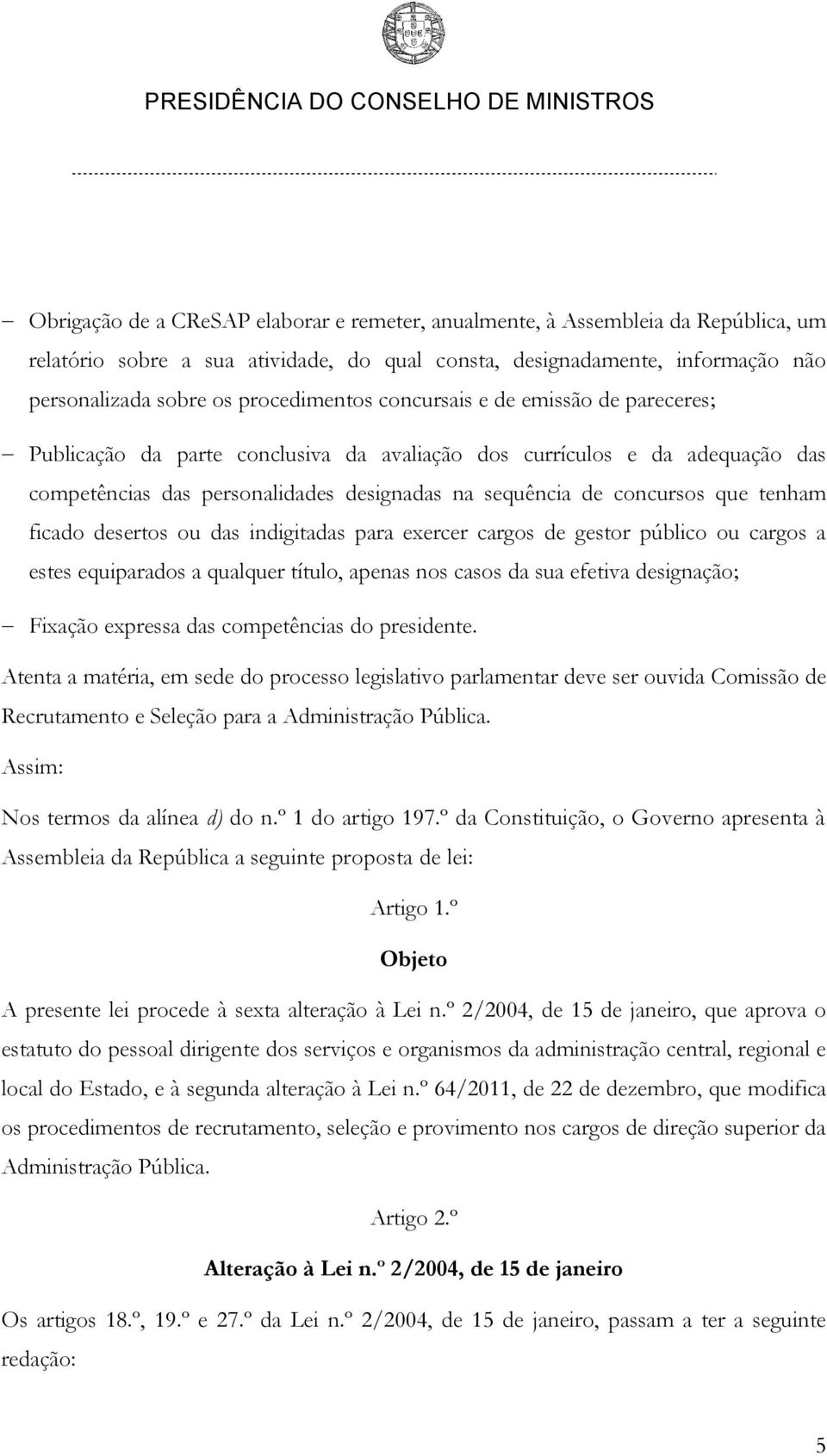 que tenham ficado desertos ou das indigitadas para exercer cargos de gestor público ou cargos a estes equiparados a qualquer título, apenas nos casos da sua efetiva designação; Fixação expressa das