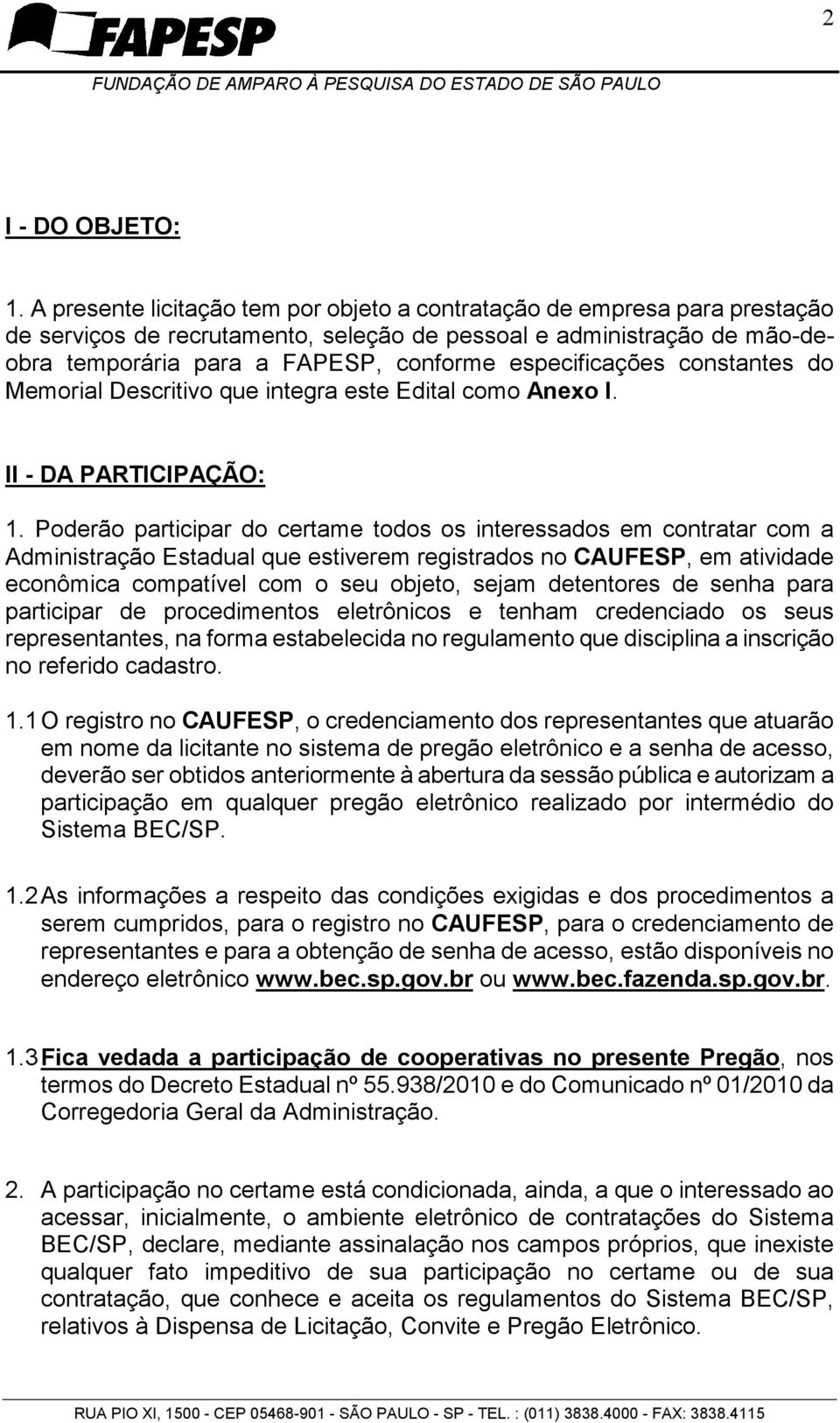 especificações constantes do Memorial Descritivo que integra este Edital como Anexo I. II - DA PARTICIPAÇÃO: 1.